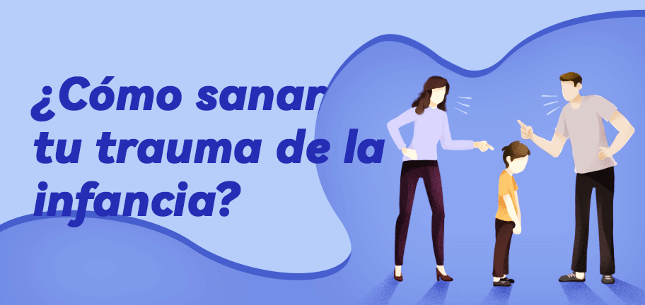 ¿Cómo sanar tu trauma de la infancia?